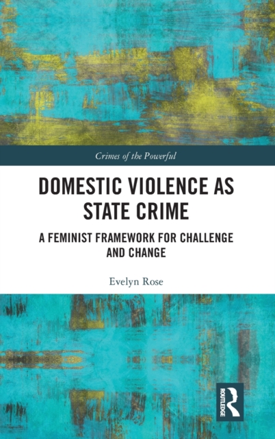 Domestic Violence as State Crime : A Feminist Framework for Challenge and Change, Hardback Book