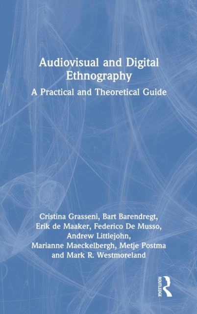 Audiovisual and Digital Ethnography : A Practical and Theoretical Guide, Hardback Book