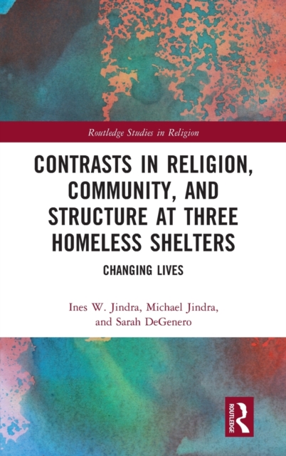 Contrasts in Religion, Community, and Structure at Three Homeless Shelters : Changing Lives, Hardback Book