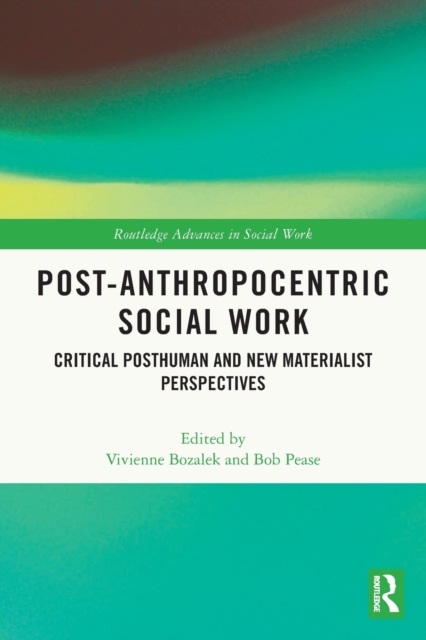 Post-Anthropocentric Social Work : Critical Posthuman and New Materialist Perspectives, Paperback / softback Book