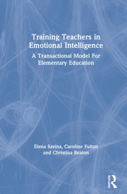 Training Teachers in Emotional Intelligence : A Transactional Model For Elementary Education, Hardback Book