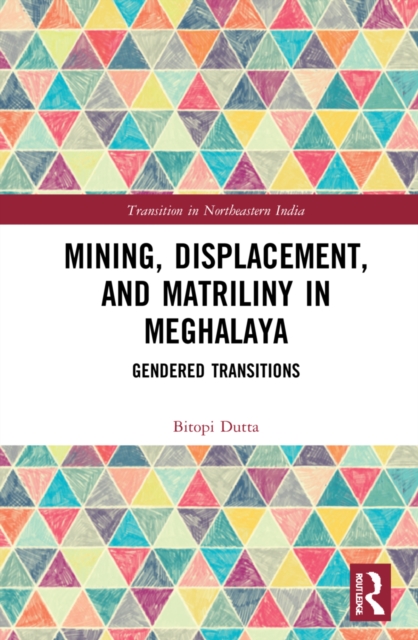 Mining, Displacement, and Matriliny in Meghalaya : Gendered Transitions, Hardback Book