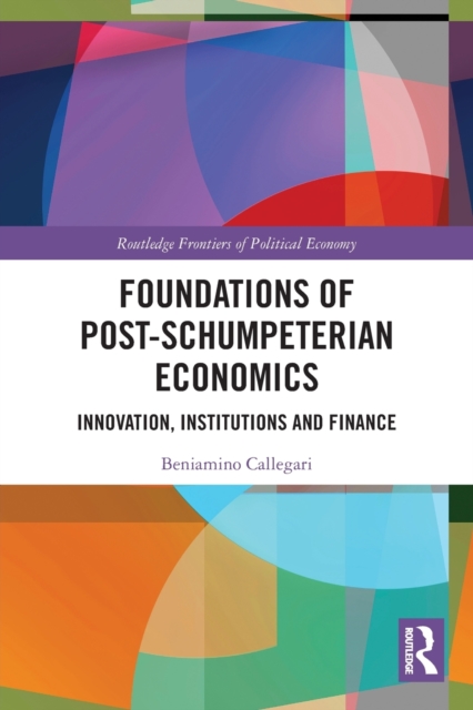 Foundations of Post-Schumpeterian Economics : Innovation, Institutions and Finance, Paperback / softback Book