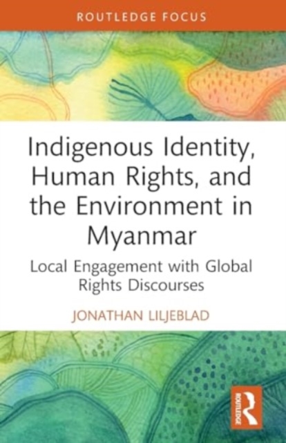 Indigenous Identity, Human Rights, and the Environment in Myanmar : Local Engagement with Global Rights Discourses, Paperback / softback Book