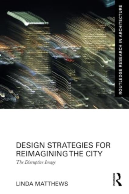 Design Strategies for Reimagining the City : The Disruptive Image, Paperback / softback Book