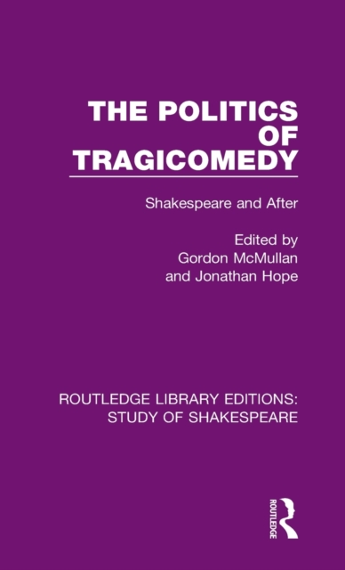 The Politics of Tragicomedy : Shakespeare and After, Hardback Book