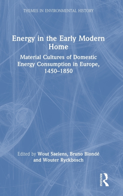 Energy in the Early Modern Home : Material Cultures of Domestic Energy Consumption in Europe, 1450–1850, Hardback Book