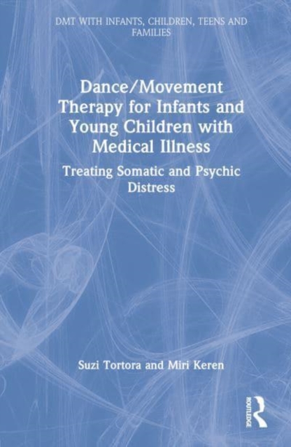 Dance/Movement Therapy for Infants and Young Children with Medical Illness : Treating Somatic and Psychic Distress, Hardback Book