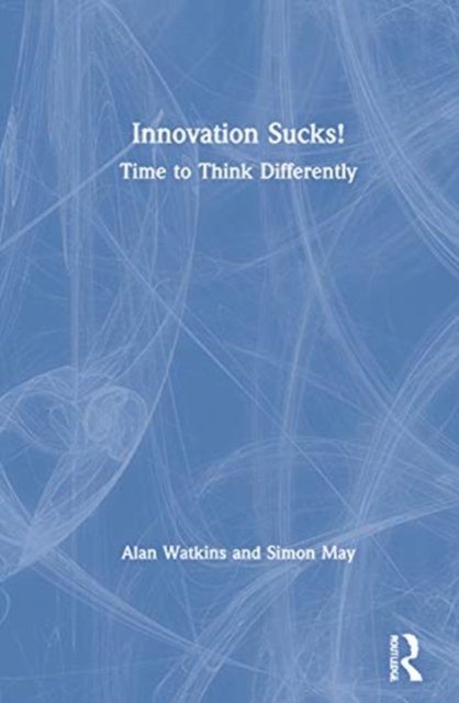 Innovation Sucks! : Time to Think Differently, Hardback Book