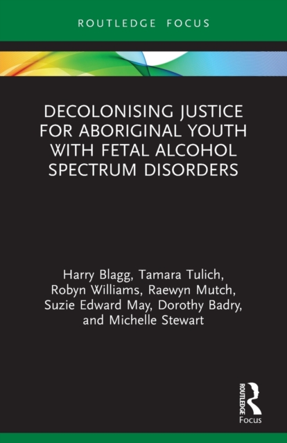 Decolonising Justice for Aboriginal youth with Fetal Alcohol Spectrum Disorders, Paperback / softback Book