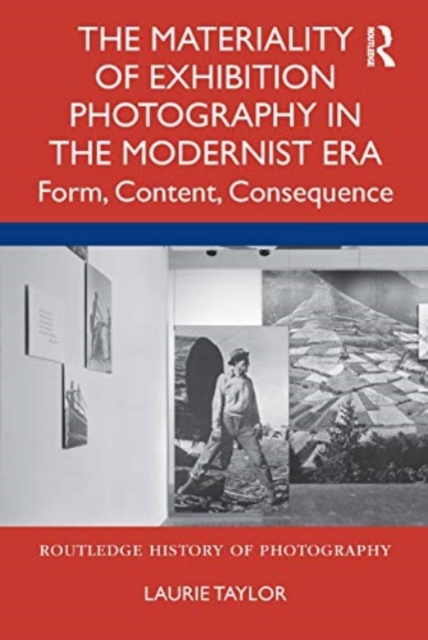 The Materiality of Exhibition Photography in the Modernist Era : Form, Content, Consequence, Paperback / softback Book