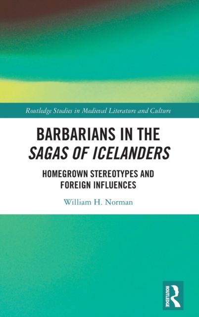 Barbarians in the Sagas of Icelanders : Homegrown Stereotypes and Foreign Influences, Hardback Book