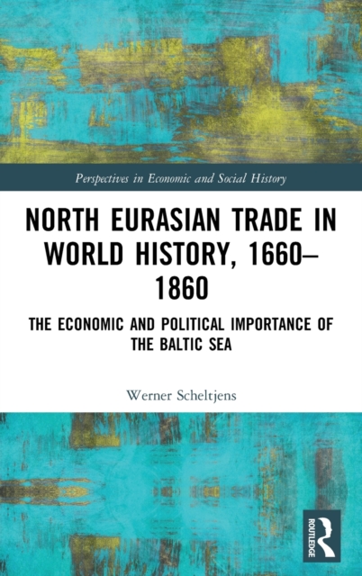 North Eurasian Trade in World History, 1660–1860 : The Economic and Political Importance of the Baltic Sea, Hardback Book