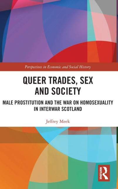 Queer Trades, Sex and Society : Male Prostitution and the War on Homosexuality in Interwar Scotland, Hardback Book