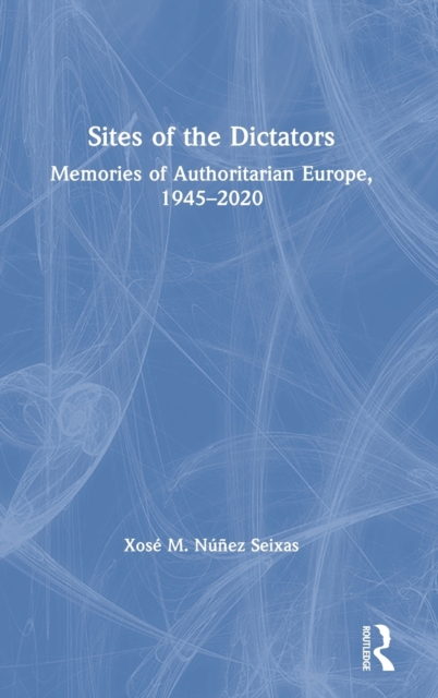 Sites of the Dictators : Memories of Authoritarian Europe, 1945–2020, Hardback Book