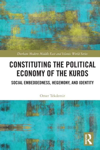 Constituting the Political Economy of the Kurds : Social Embeddedness, Hegemony, and Identity, Paperback / softback Book