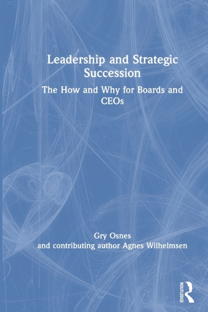 Leadership and Strategic Succession : The How and Why for Boards and CEOs, Paperback / softback Book