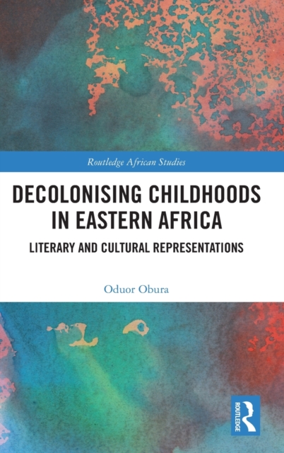 Decolonising Childhoods in Eastern Africa : Literary and Cultural Representations, Hardback Book