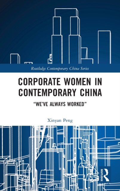 Corporate Women in Contemporary China : “We’ve Always Worked”, Hardback Book