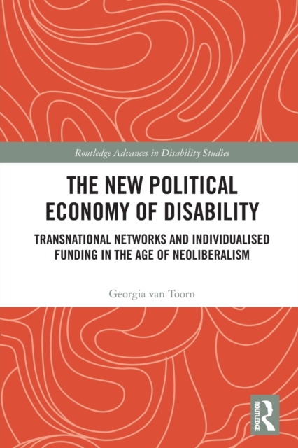 The New Political Economy of Disability : Transnational Networks and Individualised Funding in the Age of Neoliberalism, Paperback / softback Book