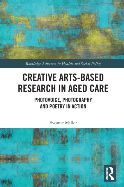 Creative Arts-Based Research in Aged Care : Photovoice, Photography and Poetry in Action, Paperback / softback Book
