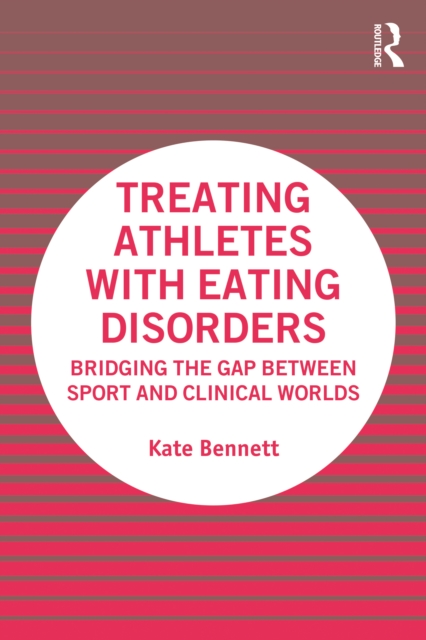 Treating Athletes with Eating Disorders : Bridging the Gap between Sport and Clinical Worlds, Paperback / softback Book