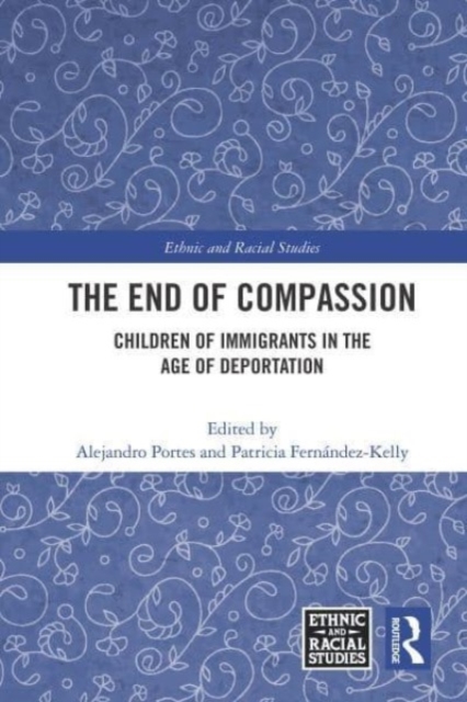 The End of Compassion : Children of Immigrants in the Age of Deportation, Paperback / softback Book