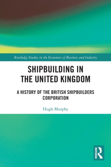 Shipbuilding in the United Kingdom : A History of the British Shipbuilders Corporation, Paperback / softback Book