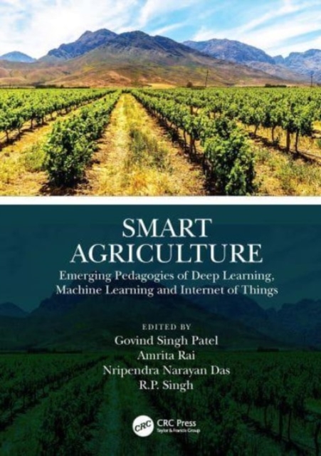 Smart Agriculture : Emerging Pedagogies of Deep Learning, Machine Learning and Internet of Things, Paperback / softback Book