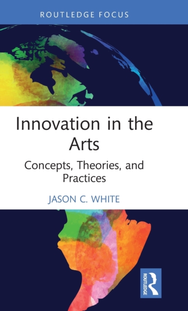 Innovation in the Arts : Concepts, Theories, and Practices, Hardback Book