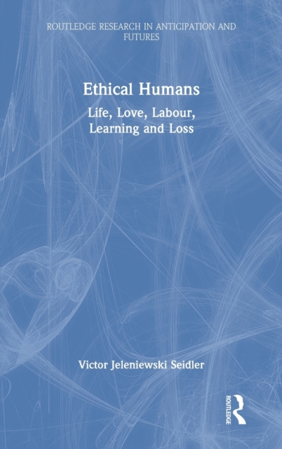 Ethical Humans : Life, Love, Labour, Learning and Loss, Hardback Book