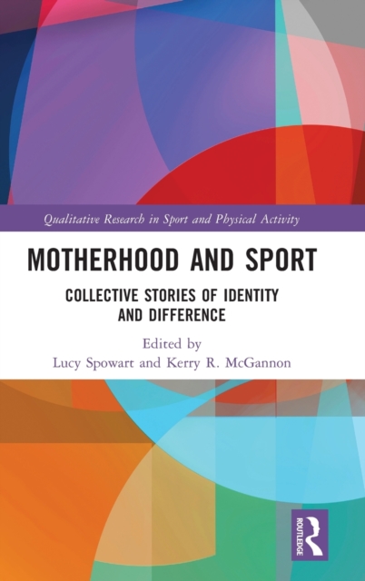 Motherhood and Sport : Collective Stories of Identity and Difference, Hardback Book