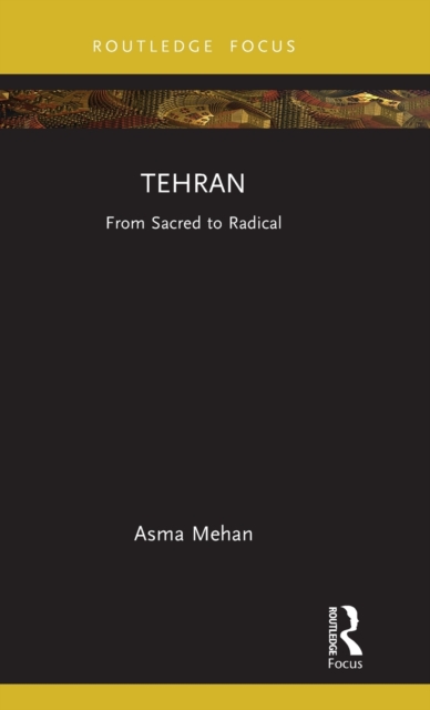 Tehran : From Sacred to Radical, Hardback Book