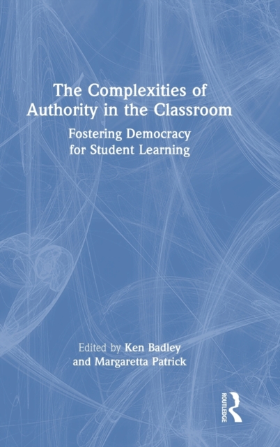 The Complexities of Authority in the Classroom : Fostering Democracy for Student Learning, Hardback Book