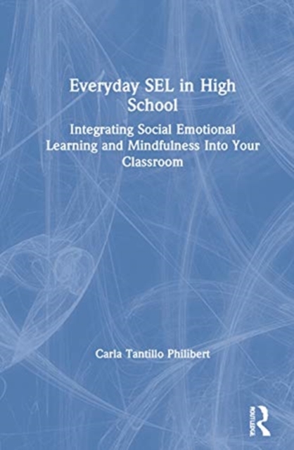 Everyday SEL in High School : Integrating Social Emotional Learning and Mindfulness Into Your Classroom, Hardback Book
