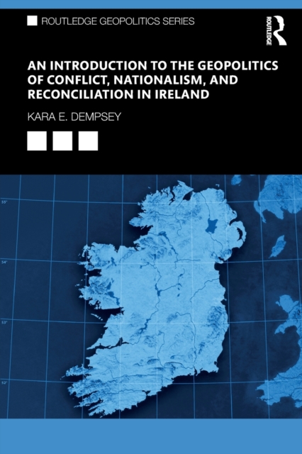 An Introduction to the Geopolitics of Conflict, Nationalism, and Reconciliation in Ireland, Paperback / softback Book