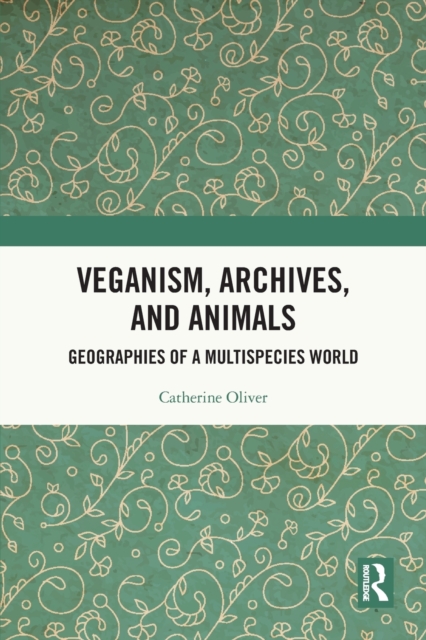 Veganism, Archives, and Animals : Geographies of a Multispecies World, Paperback / softback Book