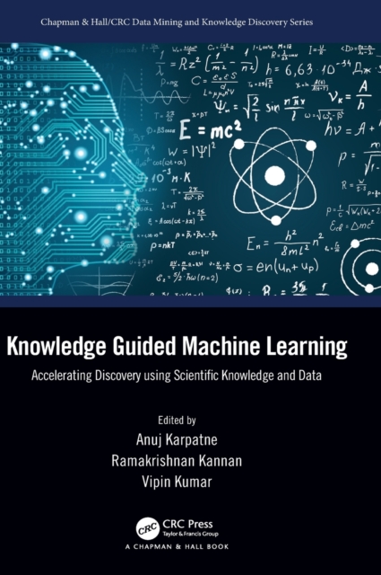 Knowledge Guided Machine Learning : Accelerating Discovery using Scientific Knowledge and Data, Hardback Book