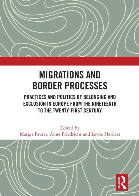 Migrations and Border Processes : Practices and Politics of Belonging and Exclusion in Europe from the Nineteenth to the Twenty-First Century, Hardback Book