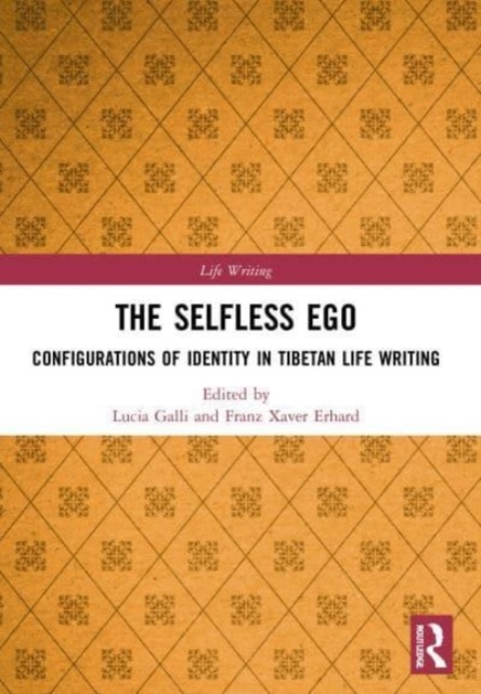 The Selfless Ego : Configurations of Identity in Tibetan Life Writing, Paperback / softback Book