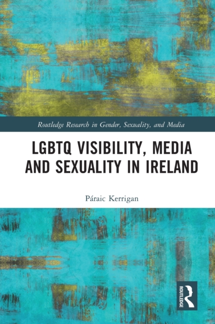 LGBTQ Visibility, Media and Sexuality in Ireland, Paperback / softback Book