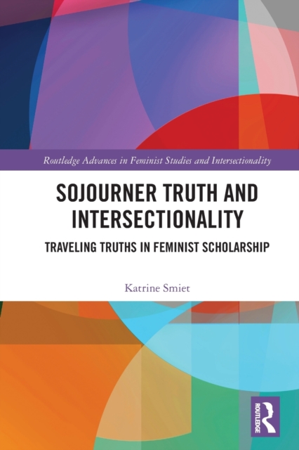 Sojourner Truth and Intersectionality : Traveling Truths in Feminist Scholarship, Paperback / softback Book