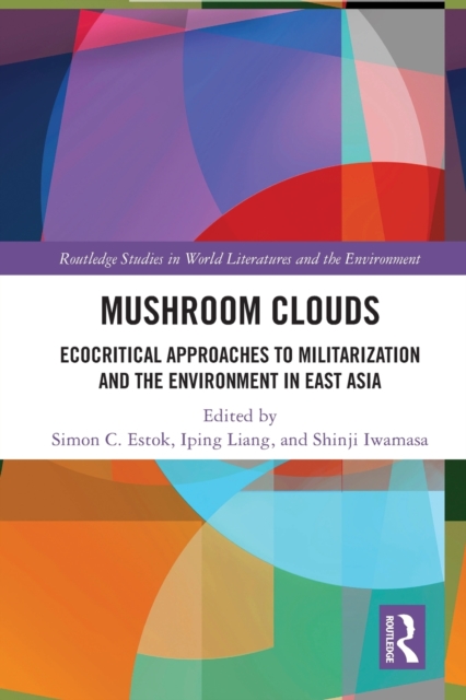 Mushroom Clouds : Ecocritical Approaches to Militarization and the Environment in East Asia, Paperback / softback Book