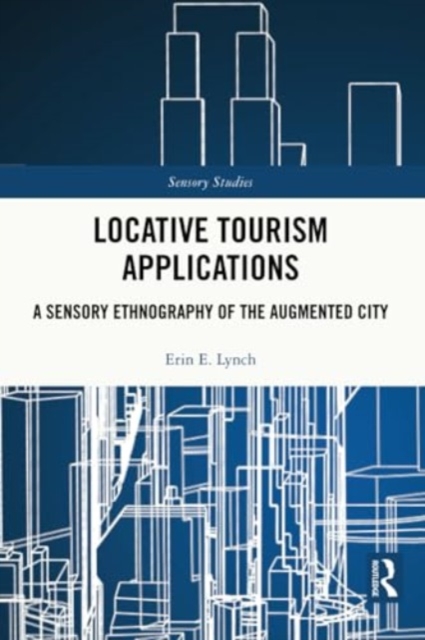 Locative Tourism Applications : A Sensory Ethnography of the Augmented City, Paperback / softback Book