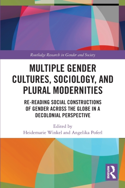 Multiple Gender Cultures, Sociology, and Plural Modernities : Re-reading Social Constructions of Gender across the Globe in a Decolonial Perspective, Paperback / softback Book