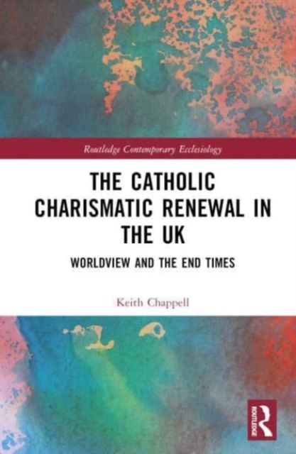 The Catholic Charismatic Renewal in the UK : Worldview and the End Times, Hardback Book