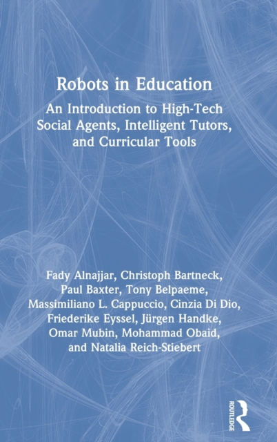 Robots in Education : An Introduction to High-Tech Social Agents, Intelligent Tutors, and Curricular Tools, Hardback Book
