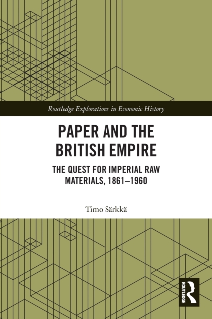 Paper and the British Empire : The Quest for Imperial Raw Materials, 1861–1960, Paperback / softback Book