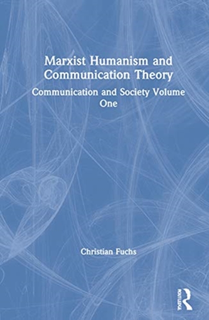Marxist Humanism and Communication Theory : Media, Communication and Society Volume One, Hardback Book