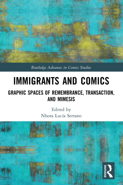Immigrants and Comics : Graphic Spaces of Remembrance, Transaction, and Mimesis, Paperback / softback Book